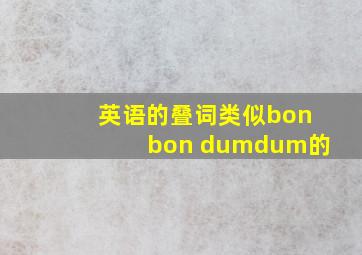 英语的叠词类似bonbon dumdum的